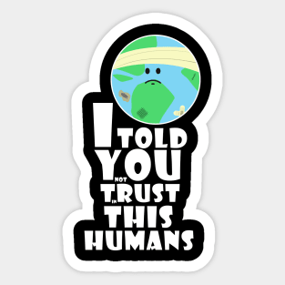 I told you not trust in this humans Sticker